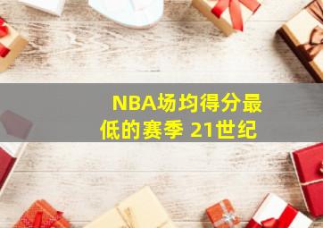 NBA场均得分最低的赛季 21世纪